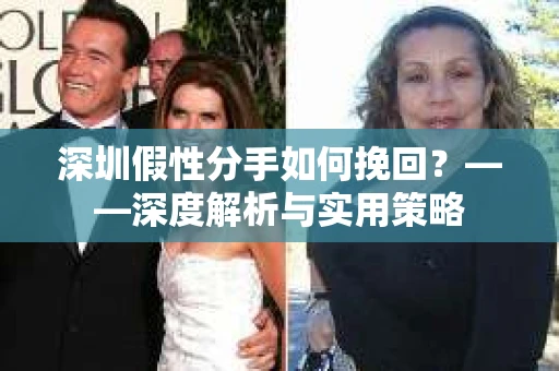 深圳假性分手如何挽回？——深度解析与实用策略