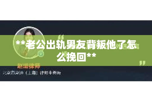 **老公出轨男友背叛他了怎么挽回**
