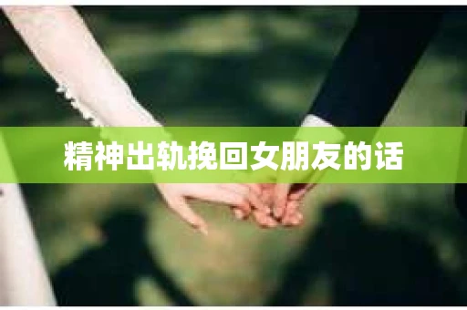 精神出轨挽回女朋友的话