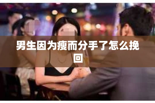 男生因为瘦而分手了怎么挽回
