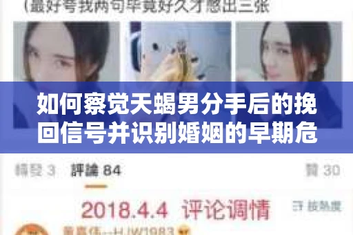 如何察觉天蝎男分手后的挽回信号并识别婚姻的早期危机?怎么办? 如何察觉天蝎男分手后的挽回信号并识别婚姻的早期危机?怎么办?