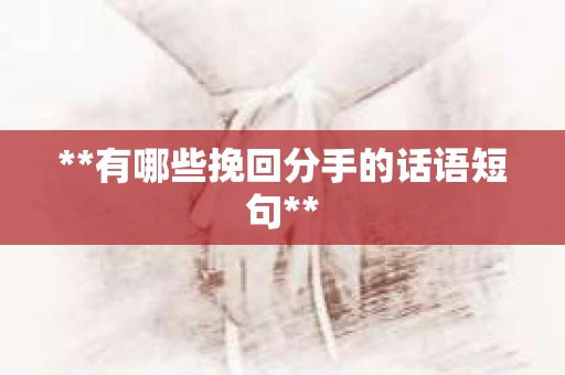 **有哪些挽回分手的话语短句**
