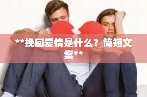 **挽回爱情是什么？简短文案**