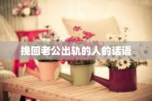 挽回老公出轨的人的话语