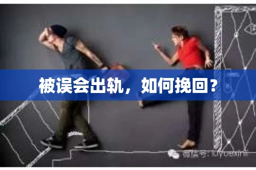 被误会出轨，如何挽回？