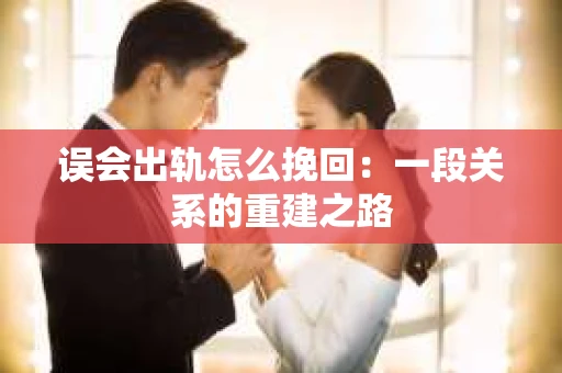 误会出轨怎么挽回：一段关系的重建之路