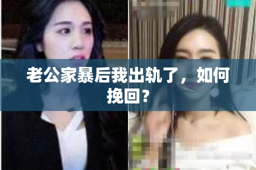 老公家暴后我出轨了，如何挽回？