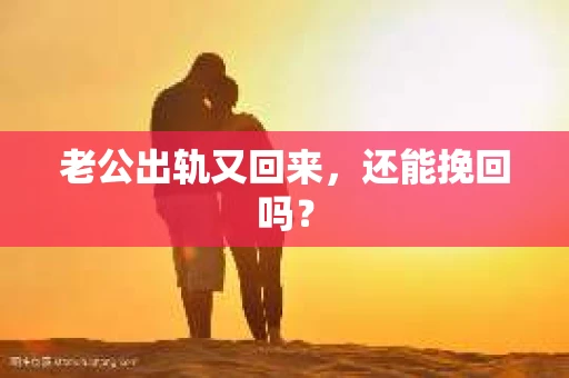 老公出轨又回来，还能挽回吗？