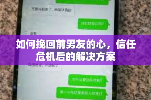 如何挽回前男友的心,信任危机后的解决方案 如何挽回前男友的心,信任危机后的解决方案