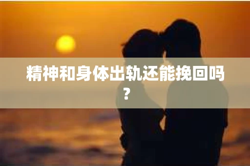 精神和身体出轨还能挽回吗？