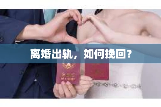 离婚出轨，如何挽回？