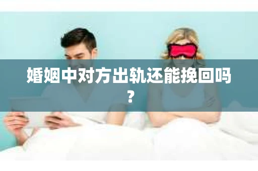 婚姻中对方出轨还能挽回吗？
