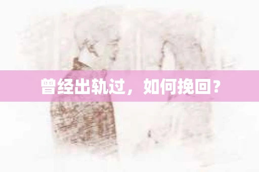 曾经出轨过，如何挽回？
