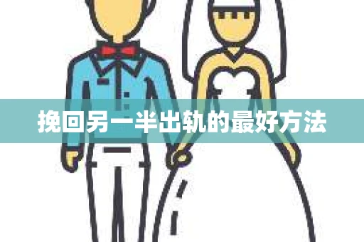 挽回另一半出轨的最好方法