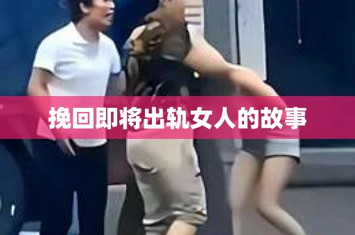 挽回即将出轨女人的故事