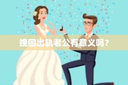 挽回出轨老公有意义吗？
