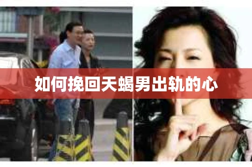 如何挽回天蝎男出轨的心