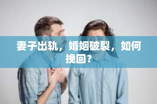 妻子出轨，婚姻破裂，如何挽回？