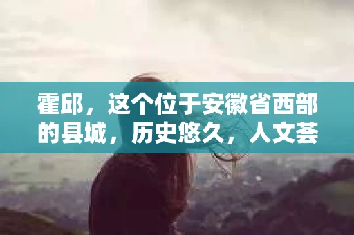 霍邱，这个位于安徽省西部的县城，历史悠久，人文荟萃。在这里，你是否也曾有过这样的疑问：“霍邱有私家侦探吗？”今天，就让我带你一探究竟。