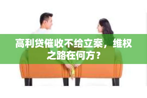 高利贷催收不给立案，维权之路在何方？