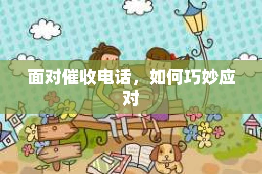 面对催收电话，如何巧妙应对