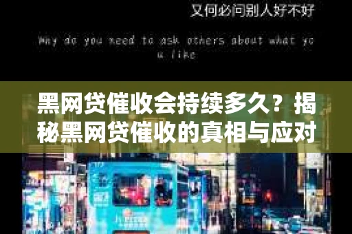 黑网贷催收会持续多久？揭秘黑网贷催收的真相与应对策略