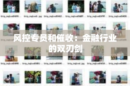 风控专员和催收：金融行业的双刃剑