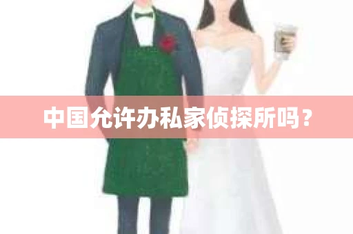 中国允许办私家侦探所吗？