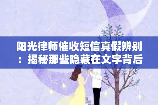 阳光律师催收短信真假辨别：揭秘那些隐藏在文字背后的秘密