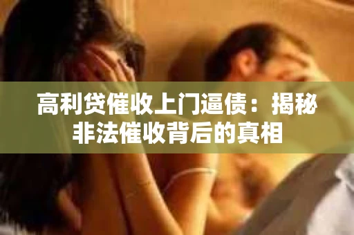 高利贷催收上门逼债：揭秘非法催收背后的真相