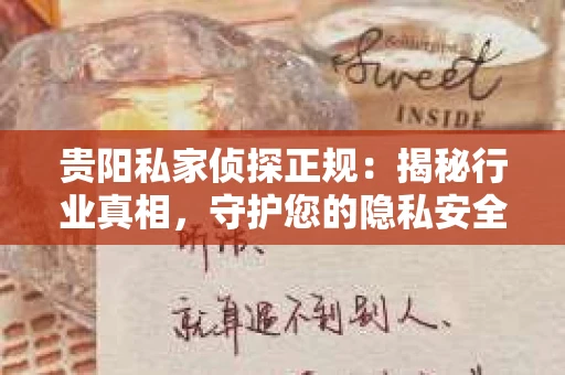 贵阳私家侦探正规：揭秘行业真相，守护您的隐私安全