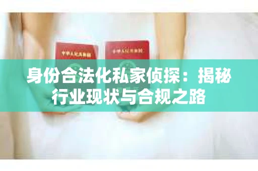 身份合法化私家侦探：揭秘行业现状与合规之路