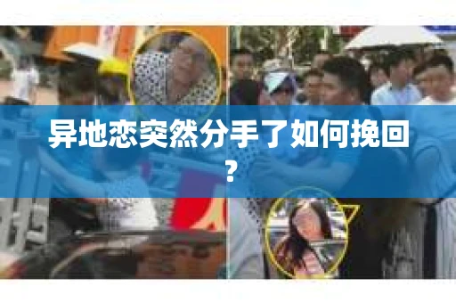 异地恋突然分手了如何挽回？