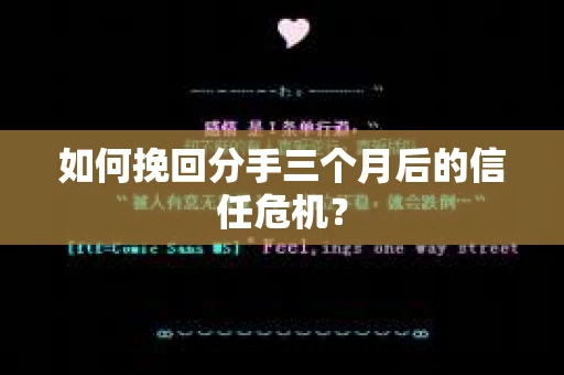 如何挽回分手三个月后的信任危机? 如何挽回分手三个月后的信任危机?