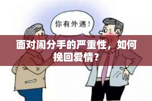 面对闹分手的严重性,如何挽回爱情? 面对闹分手的严重性,如何挽回爱情?