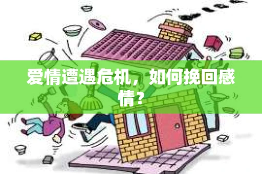 爱情遭遇危机，如何挽回感情？