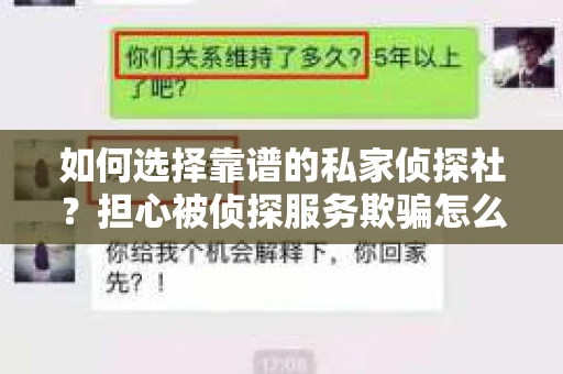 如何选择靠谱的私家侦探社?担心被侦探服务欺骗怎么办? 如何选择靠谱的私家侦探社?担心被侦探服务欺骗怎么办?
