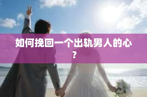 如何挽回一个出轨男人的心？
