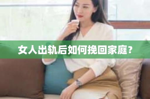女人出轨后如何挽回家庭？