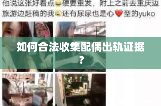 如何合法收集配偶出轨证据? 如何合法收集配偶出轨证据?