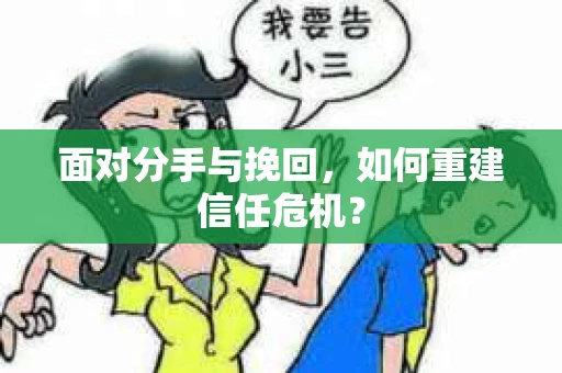 面对分手与挽回，如何重建信任危机？