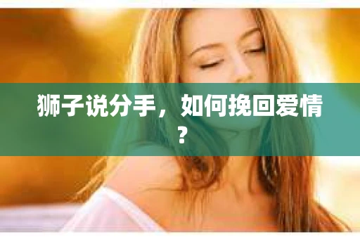狮子说分手，如何挽回爱情？