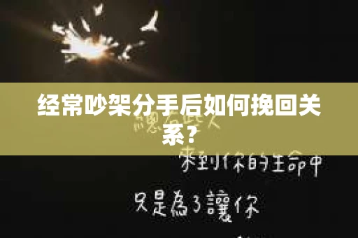 经常吵架分手后如何挽回关系？