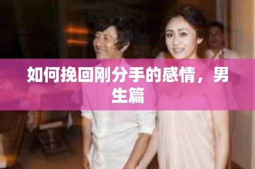 如何挽回刚分手的感情，男生篇