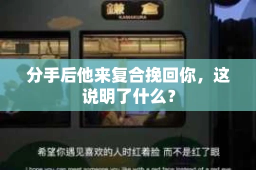 分手后他来复合挽回你，这说明了什么？