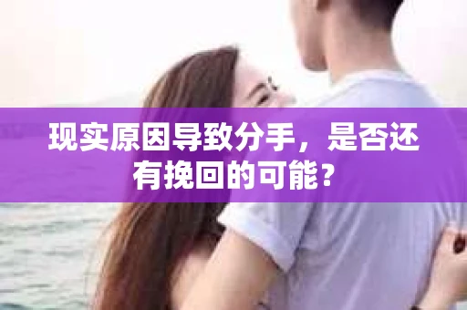现实原因导致分手，是否还有挽回的可能？