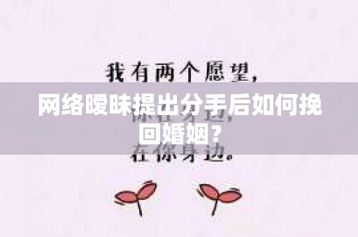 网络暧昧提出分手后如何挽回婚姻? 网络暧昧提出分手后如何挽回婚姻?