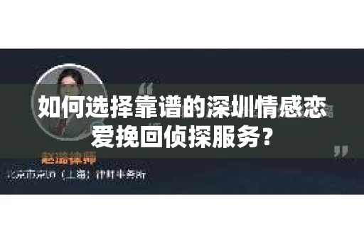 如何选择靠谱的深圳情感恋爱挽回侦探服务? 如何选择靠谱的深圳情感恋爱挽回侦探服务?