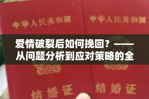 爱情破裂后如何挽回？——从问题分析到应对策略的全面指南