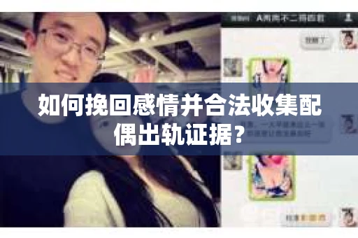 如何挽回感情并合法收集配偶出轨证据？
